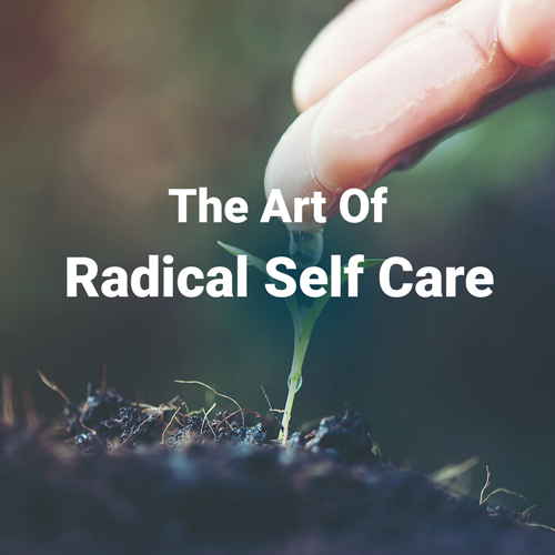 The Art of Radical Self Care